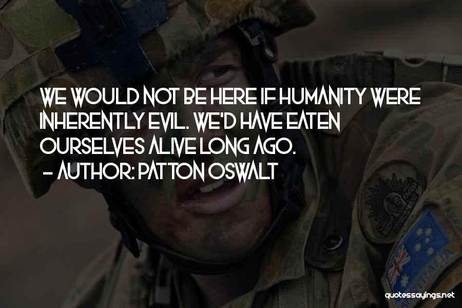 Patton Oswalt Quotes: We Would Not Be Here If Humanity Were Inherently Evil. We'd Have Eaten Ourselves Alive Long Ago.