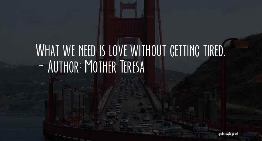 Mother Teresa Quotes: What We Need Is Love Without Getting Tired.