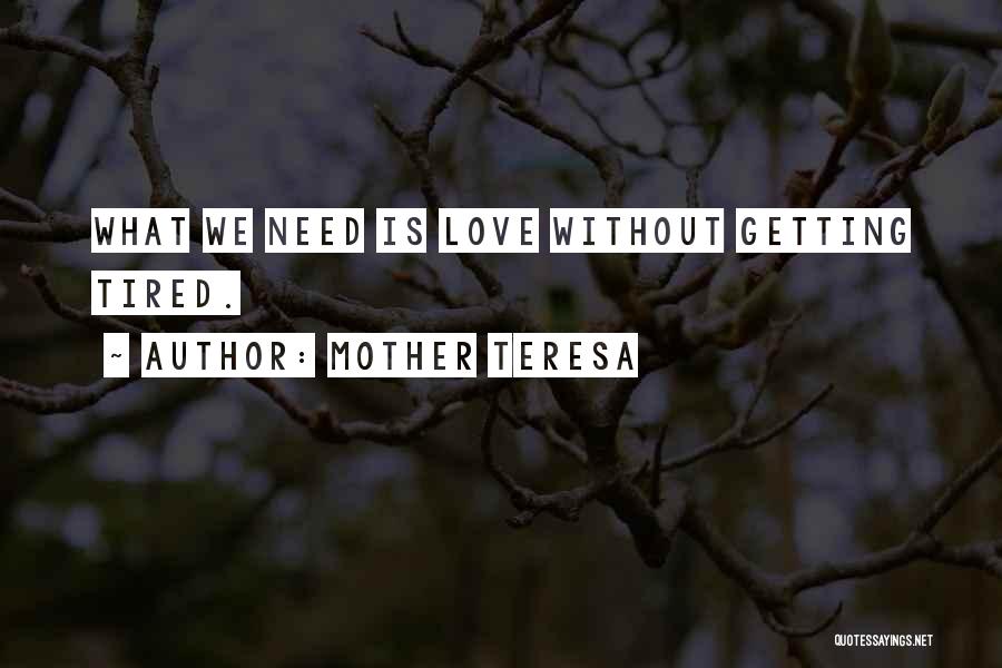 Mother Teresa Quotes: What We Need Is Love Without Getting Tired.