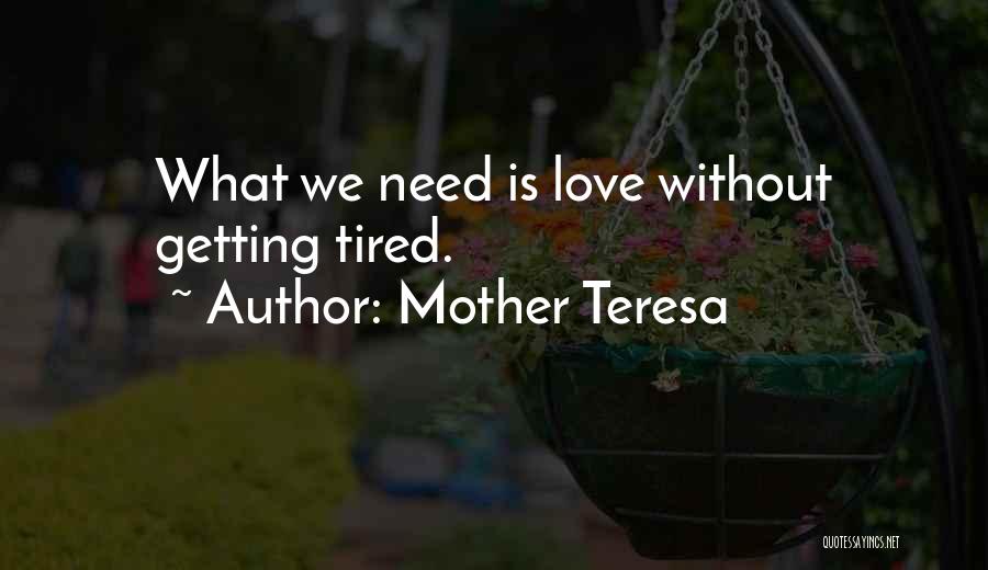 Mother Teresa Quotes: What We Need Is Love Without Getting Tired.