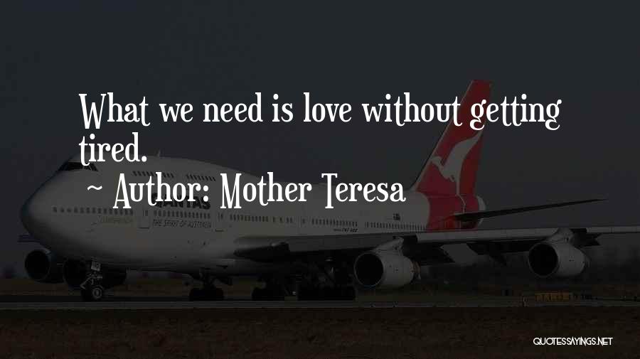 Mother Teresa Quotes: What We Need Is Love Without Getting Tired.