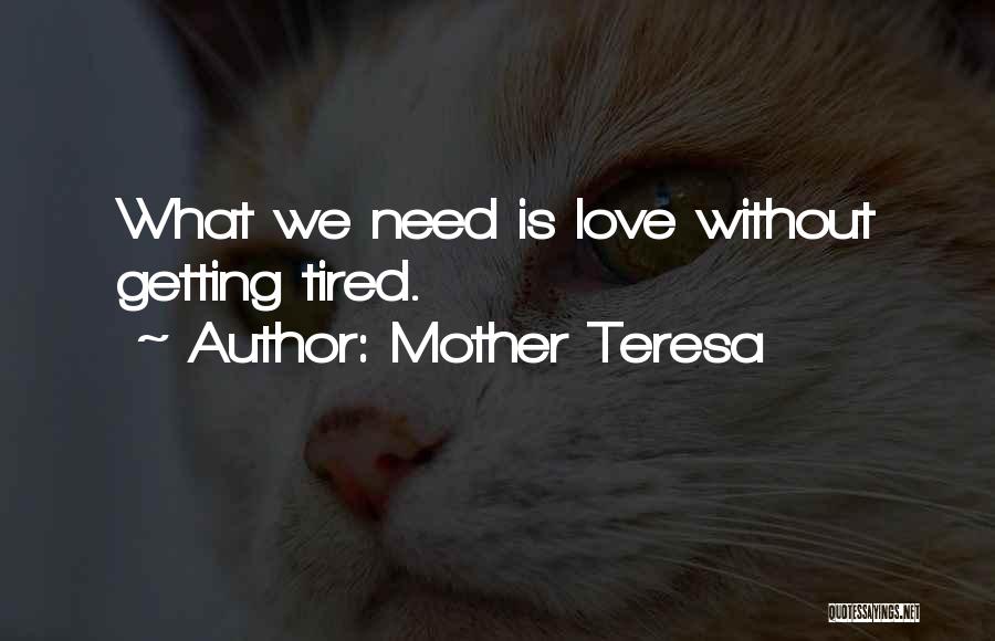 Mother Teresa Quotes: What We Need Is Love Without Getting Tired.