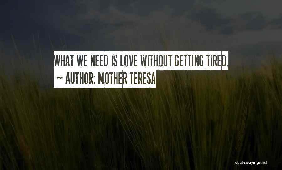Mother Teresa Quotes: What We Need Is Love Without Getting Tired.