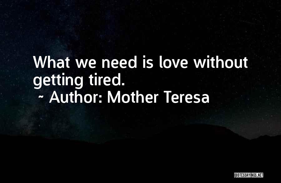 Mother Teresa Quotes: What We Need Is Love Without Getting Tired.