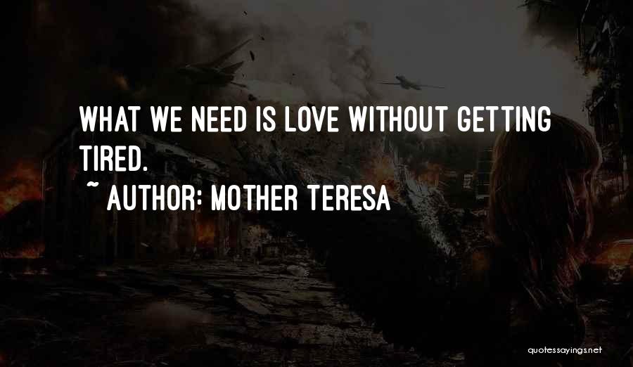 Mother Teresa Quotes: What We Need Is Love Without Getting Tired.