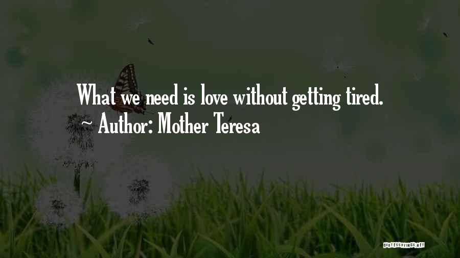 Mother Teresa Quotes: What We Need Is Love Without Getting Tired.