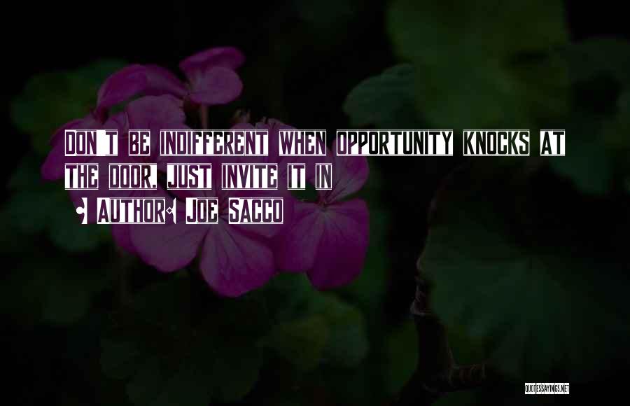 Joe Sacco Quotes: Don't Be Indifferent When Opportunity Knocks At The Door, Just Invite It In