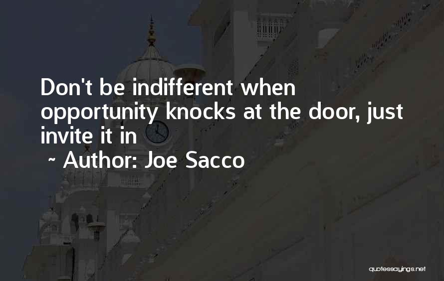 Joe Sacco Quotes: Don't Be Indifferent When Opportunity Knocks At The Door, Just Invite It In