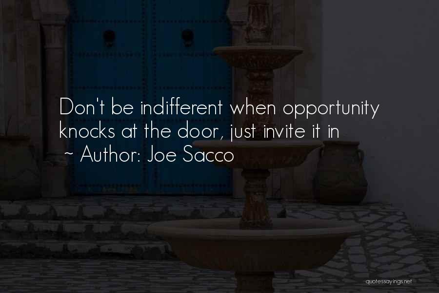 Joe Sacco Quotes: Don't Be Indifferent When Opportunity Knocks At The Door, Just Invite It In