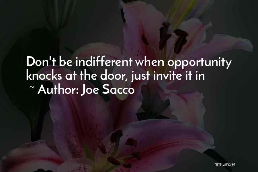 Joe Sacco Quotes: Don't Be Indifferent When Opportunity Knocks At The Door, Just Invite It In