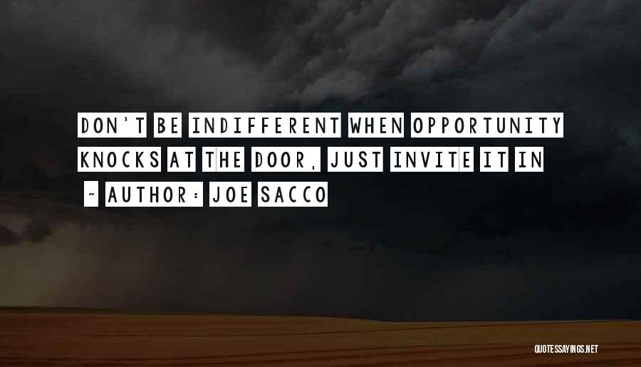 Joe Sacco Quotes: Don't Be Indifferent When Opportunity Knocks At The Door, Just Invite It In