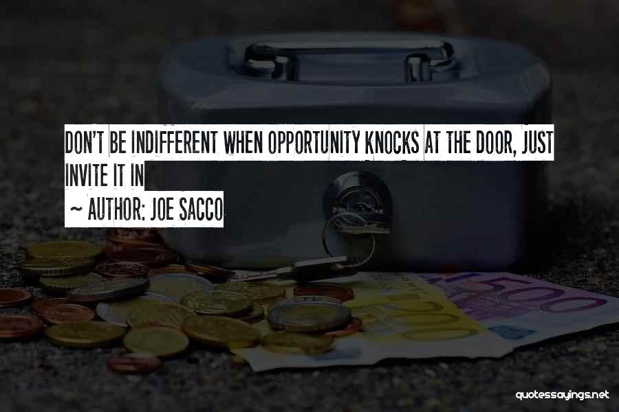 Joe Sacco Quotes: Don't Be Indifferent When Opportunity Knocks At The Door, Just Invite It In