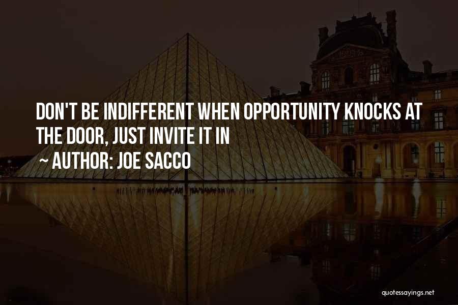 Joe Sacco Quotes: Don't Be Indifferent When Opportunity Knocks At The Door, Just Invite It In