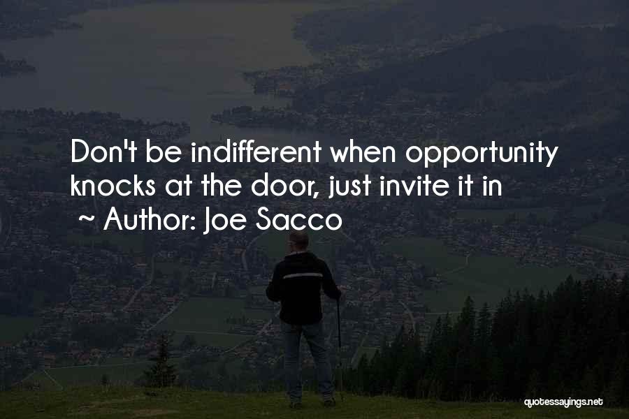 Joe Sacco Quotes: Don't Be Indifferent When Opportunity Knocks At The Door, Just Invite It In