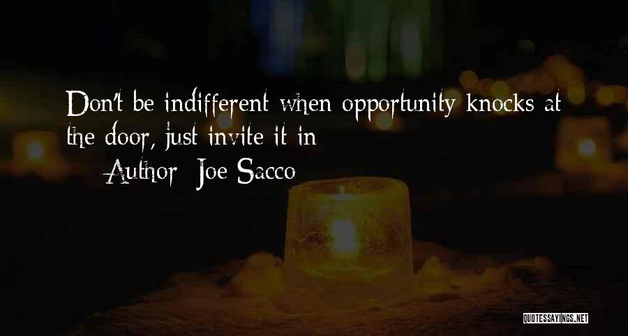 Joe Sacco Quotes: Don't Be Indifferent When Opportunity Knocks At The Door, Just Invite It In