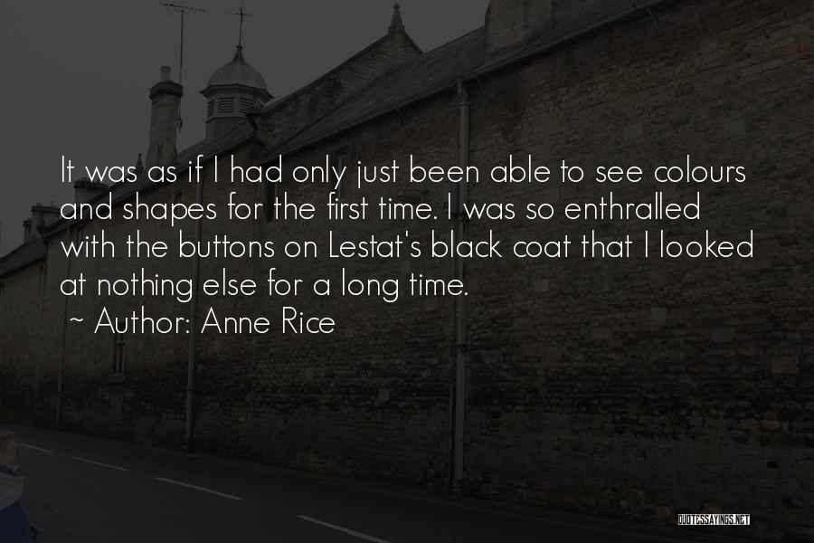 Anne Rice Quotes: It Was As If I Had Only Just Been Able To See Colours And Shapes For The First Time. I