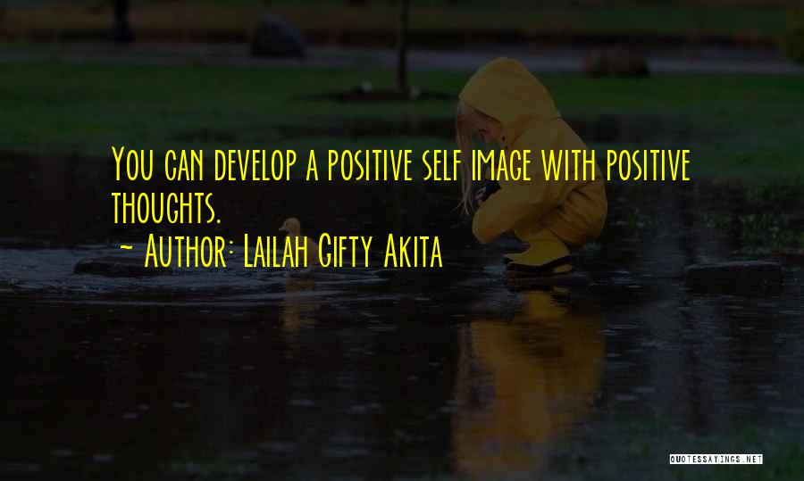 Lailah Gifty Akita Quotes: You Can Develop A Positive Self Image With Positive Thoughts.