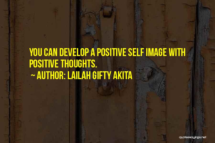 Lailah Gifty Akita Quotes: You Can Develop A Positive Self Image With Positive Thoughts.