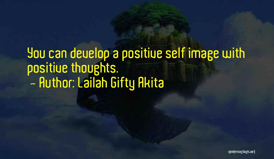 Lailah Gifty Akita Quotes: You Can Develop A Positive Self Image With Positive Thoughts.