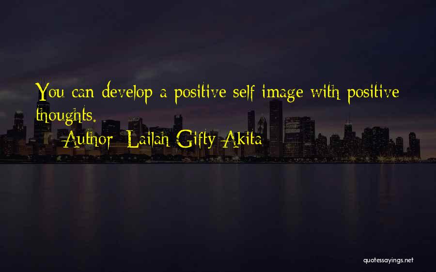 Lailah Gifty Akita Quotes: You Can Develop A Positive Self Image With Positive Thoughts.