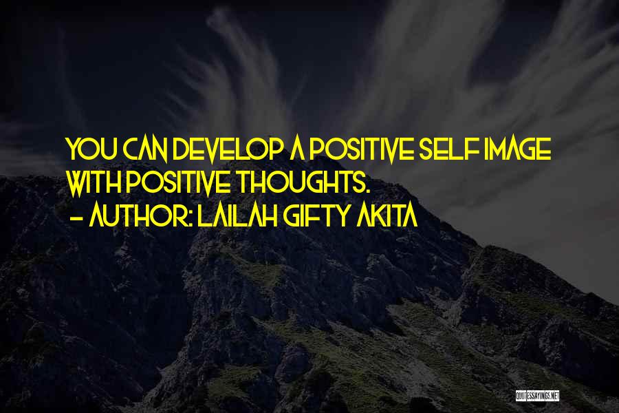 Lailah Gifty Akita Quotes: You Can Develop A Positive Self Image With Positive Thoughts.