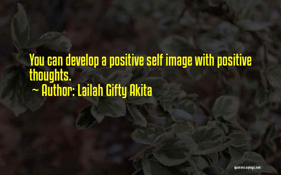 Lailah Gifty Akita Quotes: You Can Develop A Positive Self Image With Positive Thoughts.