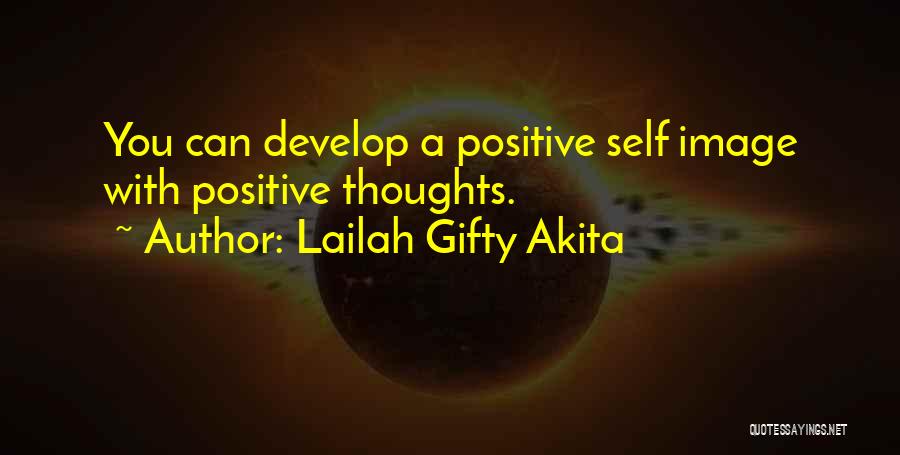 Lailah Gifty Akita Quotes: You Can Develop A Positive Self Image With Positive Thoughts.