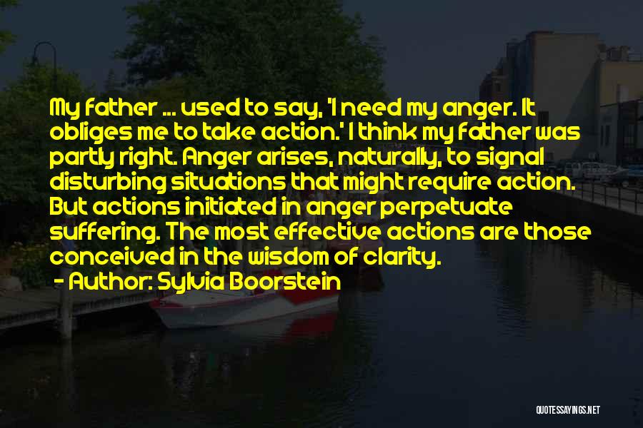 Sylvia Boorstein Quotes: My Father ... Used To Say, 'i Need My Anger. It Obliges Me To Take Action.' I Think My Father
