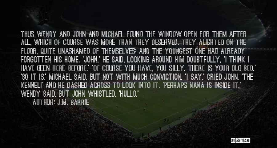 J.M. Barrie Quotes: Thus Wendy And John And Michael Found The Window Open For Them After All, Which Of Course Was More Than