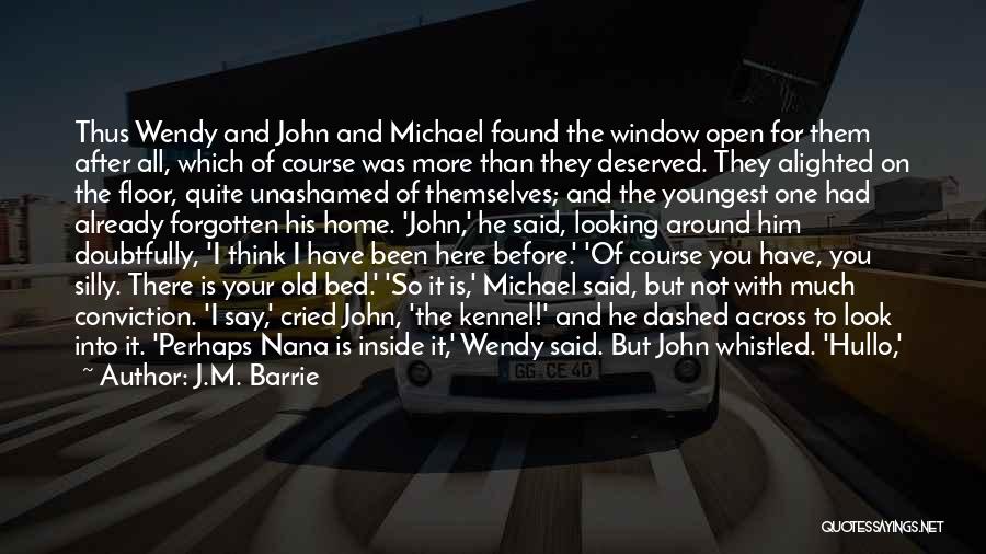 J.M. Barrie Quotes: Thus Wendy And John And Michael Found The Window Open For Them After All, Which Of Course Was More Than