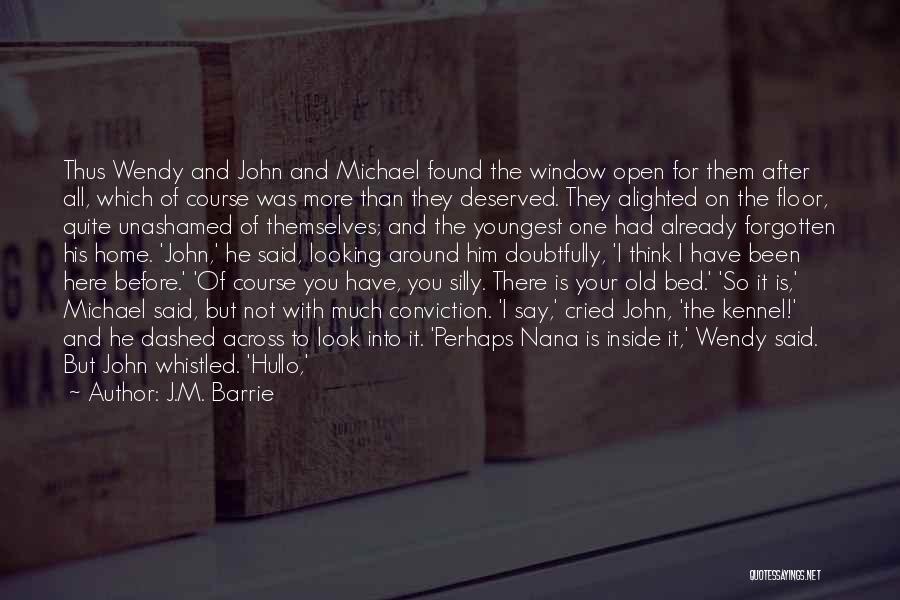 J.M. Barrie Quotes: Thus Wendy And John And Michael Found The Window Open For Them After All, Which Of Course Was More Than