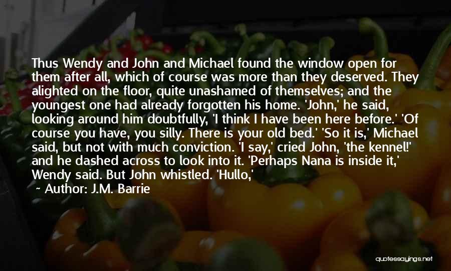 J.M. Barrie Quotes: Thus Wendy And John And Michael Found The Window Open For Them After All, Which Of Course Was More Than