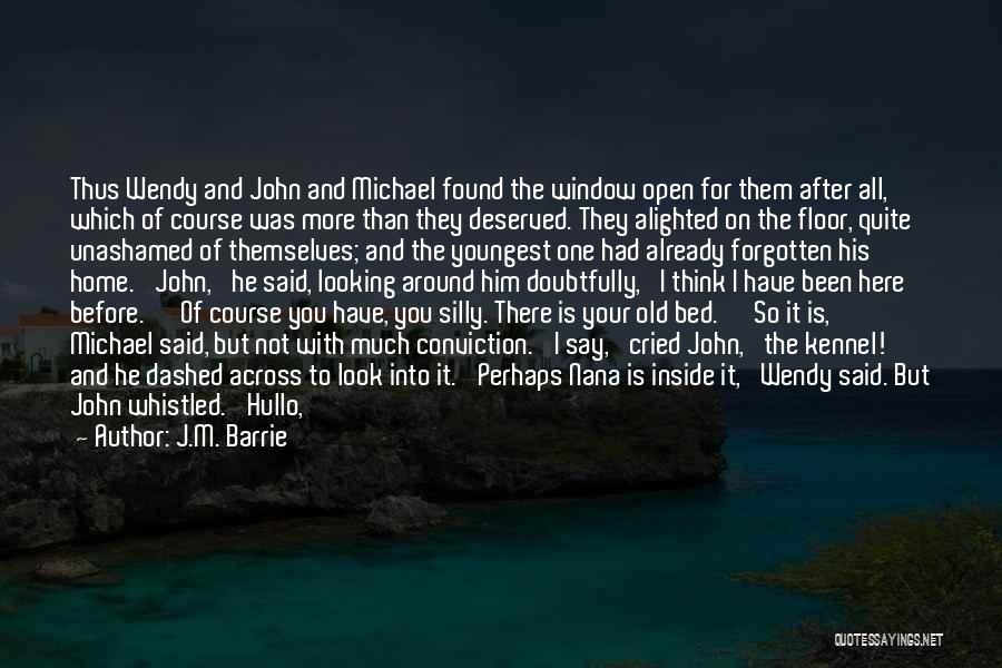 J.M. Barrie Quotes: Thus Wendy And John And Michael Found The Window Open For Them After All, Which Of Course Was More Than