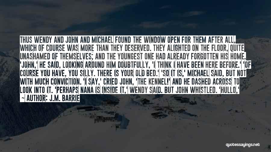 J.M. Barrie Quotes: Thus Wendy And John And Michael Found The Window Open For Them After All, Which Of Course Was More Than