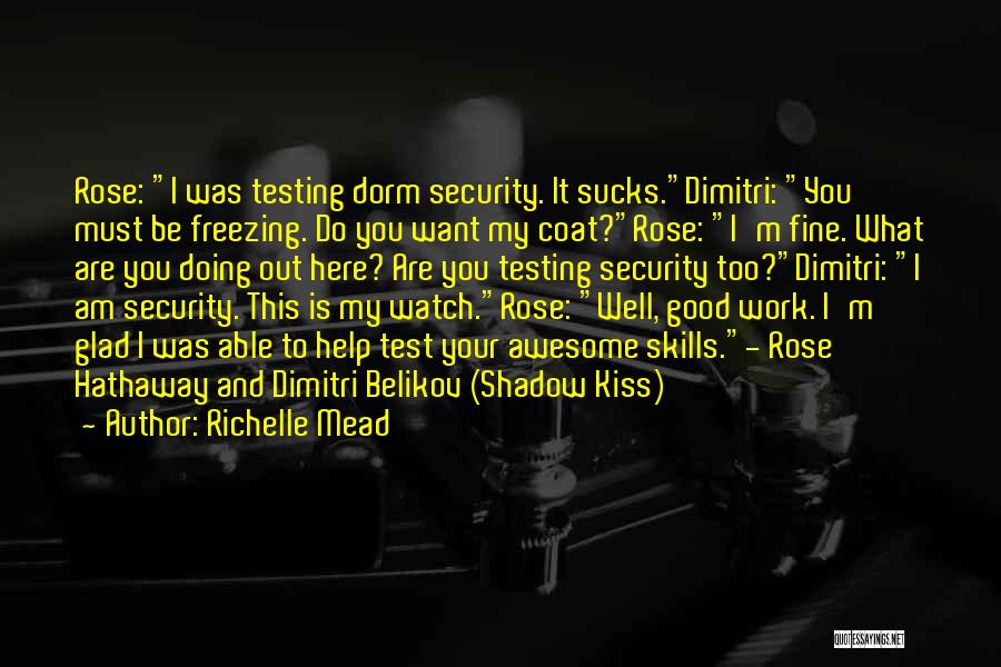 Richelle Mead Quotes: Rose: I Was Testing Dorm Security. It Sucks.dimitri: You Must Be Freezing. Do You Want My Coat?rose: I'm Fine. What