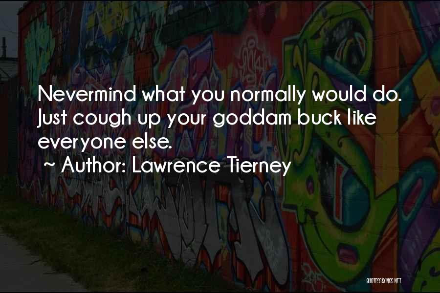 Lawrence Tierney Quotes: Nevermind What You Normally Would Do. Just Cough Up Your Goddam Buck Like Everyone Else.