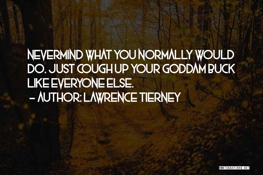 Lawrence Tierney Quotes: Nevermind What You Normally Would Do. Just Cough Up Your Goddam Buck Like Everyone Else.