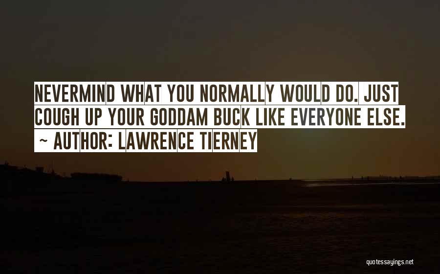 Lawrence Tierney Quotes: Nevermind What You Normally Would Do. Just Cough Up Your Goddam Buck Like Everyone Else.