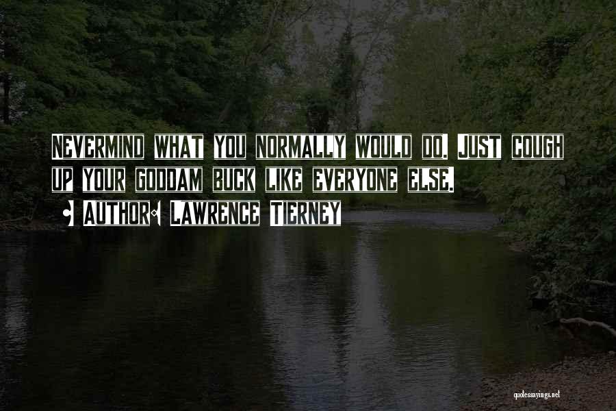 Lawrence Tierney Quotes: Nevermind What You Normally Would Do. Just Cough Up Your Goddam Buck Like Everyone Else.