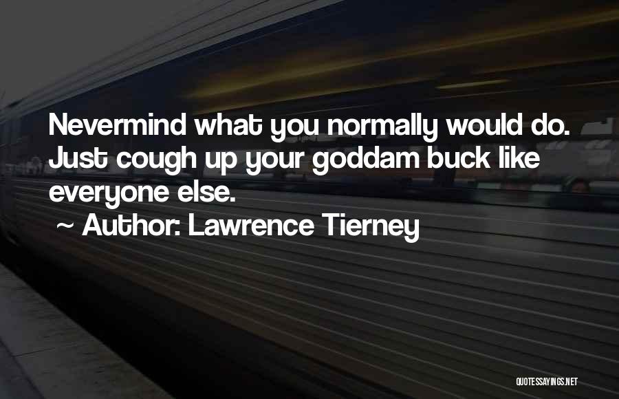 Lawrence Tierney Quotes: Nevermind What You Normally Would Do. Just Cough Up Your Goddam Buck Like Everyone Else.