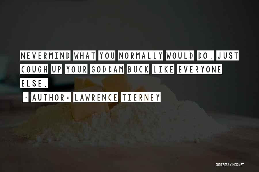 Lawrence Tierney Quotes: Nevermind What You Normally Would Do. Just Cough Up Your Goddam Buck Like Everyone Else.