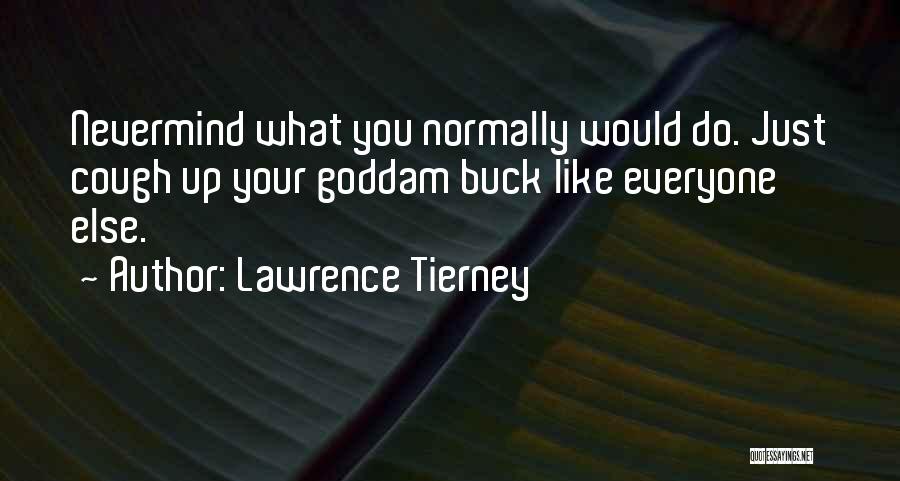 Lawrence Tierney Quotes: Nevermind What You Normally Would Do. Just Cough Up Your Goddam Buck Like Everyone Else.