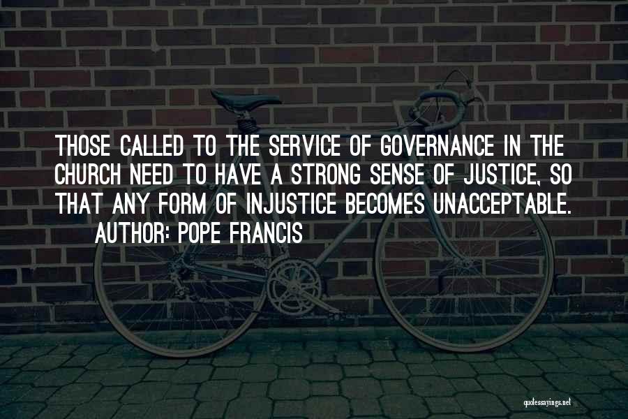 Pope Francis Quotes: Those Called To The Service Of Governance In The Church Need To Have A Strong Sense Of Justice, So That