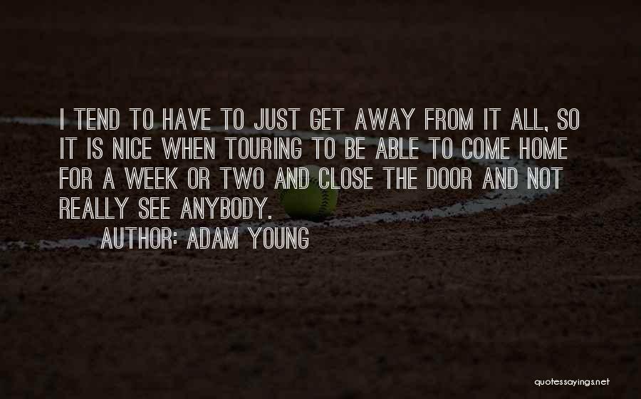 Adam Young Quotes: I Tend To Have To Just Get Away From It All, So It Is Nice When Touring To Be Able