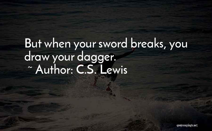C.S. Lewis Quotes: But When Your Sword Breaks, You Draw Your Dagger.