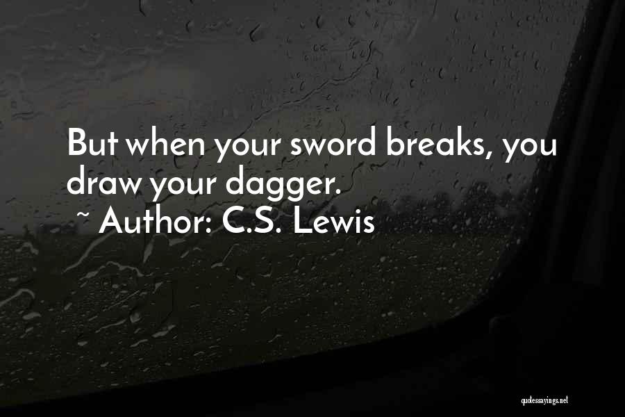 C.S. Lewis Quotes: But When Your Sword Breaks, You Draw Your Dagger.