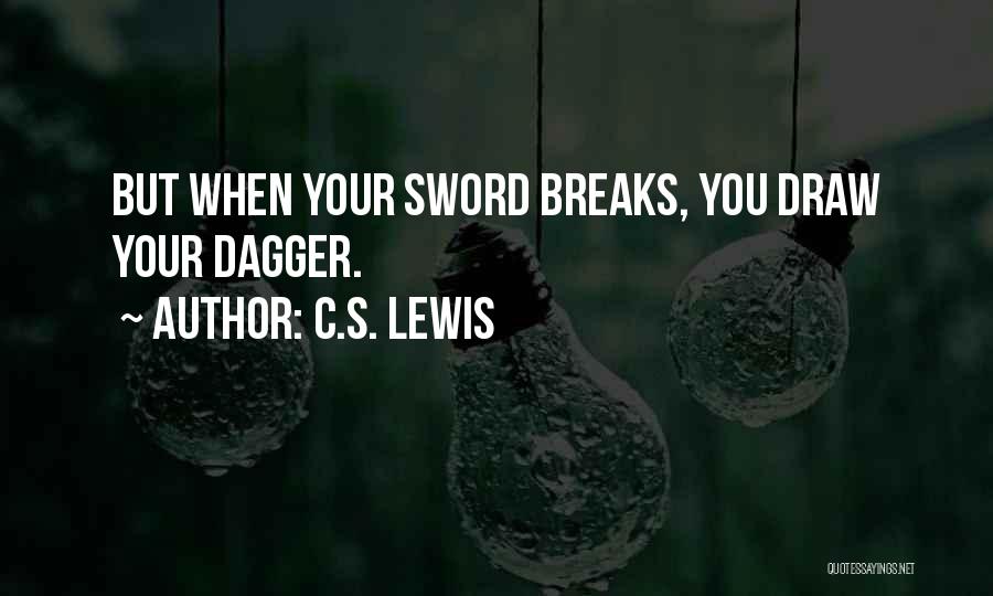 C.S. Lewis Quotes: But When Your Sword Breaks, You Draw Your Dagger.
