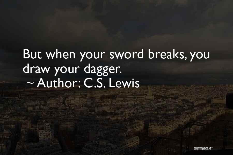 C.S. Lewis Quotes: But When Your Sword Breaks, You Draw Your Dagger.