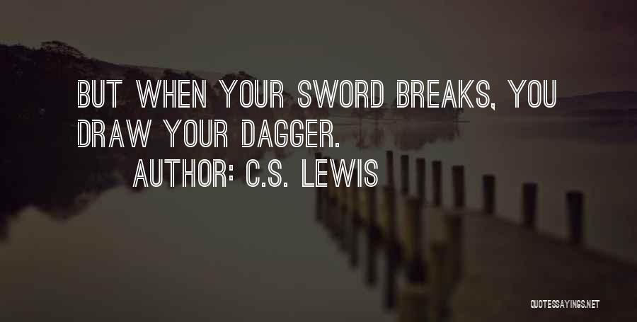 C.S. Lewis Quotes: But When Your Sword Breaks, You Draw Your Dagger.