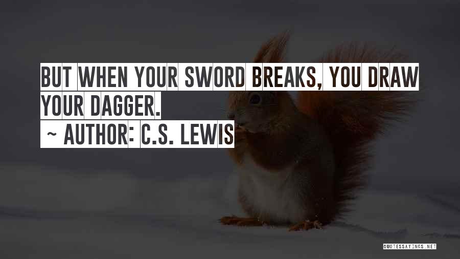 C.S. Lewis Quotes: But When Your Sword Breaks, You Draw Your Dagger.